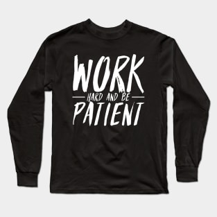 Work Hard And Be Patient (3) - Motivational Quote Long Sleeve T-Shirt